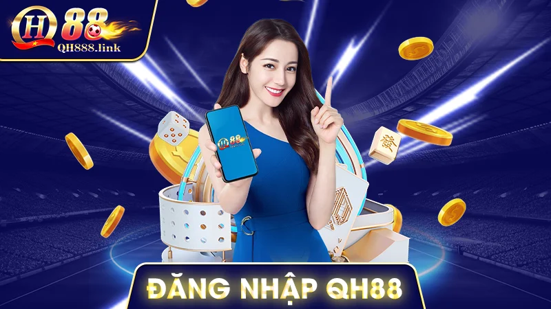 Đăng Nhập QH88 - Các Bước Cơ Bản Dễ Dàng Cho Cược Thủ